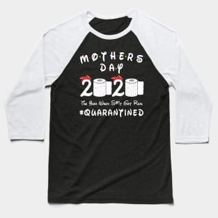 Mother's Day 2020 The Year When Shit Got Real #Quarantined Baseball T-Shirt